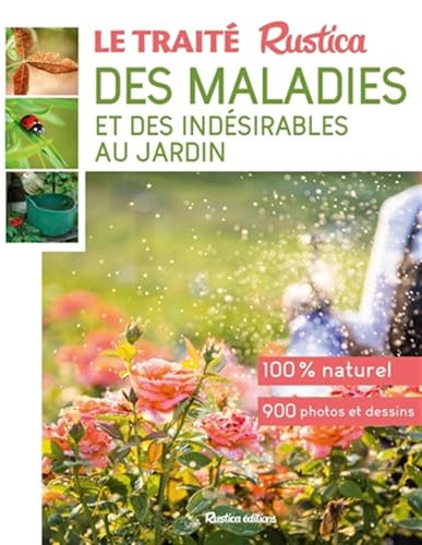 Le traité rustica des maladies et des indésirables au jardin: Plante par plante