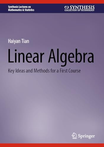 Linear Algebra: Key Ideas and Methods for a First Course (Synthesis Lectures on Mathematics & Statistics)