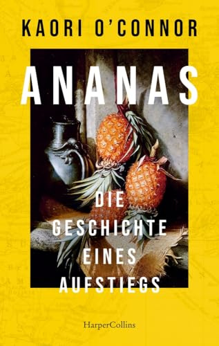 Ananas. Die Geschichte eines Aufstiegs: Eine kurzweilige Kulturgeschichte | Mit über 70 farbigen Abbildungen und historischen Originalrezepten | Das perfekte Geschenk zur Sommerparty | Kult