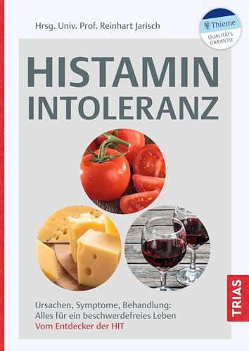 Histaminintoleranz: Ursachen, Symptome, Behandlung: Alles für ein beschwerdefreies Leben. Vom Entdecker der HIT