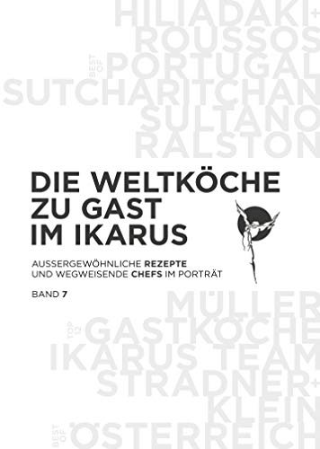 Die Weltköche zu Gast im Ikarus: Außergewöhnliche Rezepte und wegweisende Chefs im Porträt: Band 7