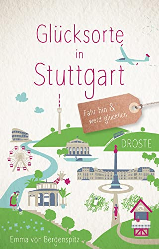 Glücksorte in Stuttgart: Fahr hin & werd glücklich - mit 80 ausgewählten Highlights und Geheimtipps für besondere Entdeckungen, Ausflüge und Kurztrips