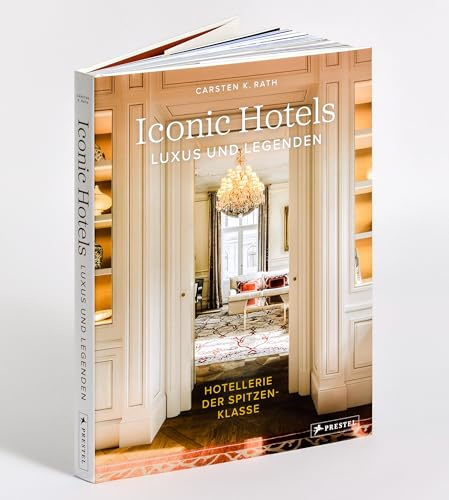 Iconic Hotels: Luxus und Legenden. Hotellerie der Spitzenklasse - Die schönsten Hotels der Welt und ihre Geschichte in beeindruckenden Bildern