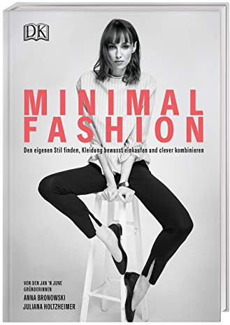 Minimal Fashion: Den eigenen Stil finden, Kleidung bewusst einkaufen und clever kombinieren