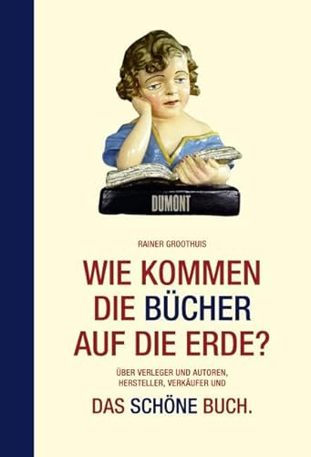 Wie kommen die Bücher auf die Erde?: Über Verleger und Autoren, Hersteller, Verkäufer und: Das schöne Buch. Nebst kleiner Warenkunde.
