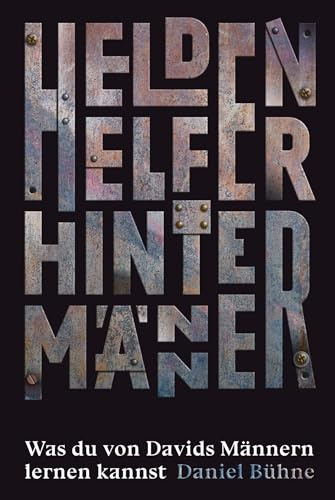 Helden, Helfer, Hintermänner: Was du von Davids Männern lernen kannst