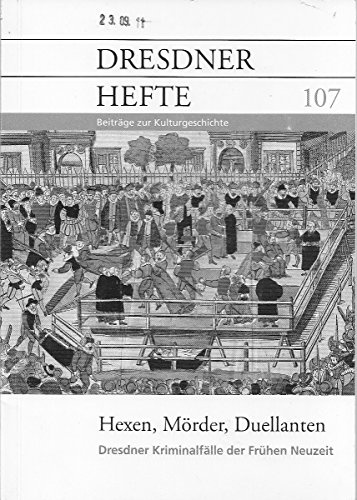 Dresdner Hefte - 107 - Hexen, Mörder, Duelanten, Dresdner Kriminalfälle der frühen Neuzeit