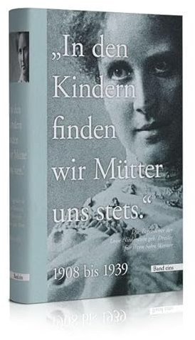 In den Kindern finden wir Mütter uns stets - Band 1: Die Tagebücher der Luise Niederstein geb. Dresler für ihren Sohn Werner