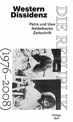 Western Dissidenz: Petra und Uwe Nettelbecks Zeitschrift Die Republik (1976–2008)