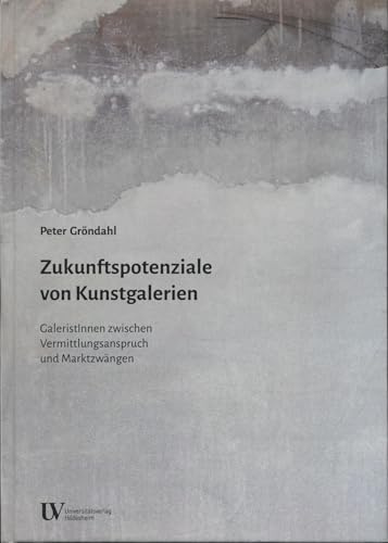 Zukunftspotenziale von Kunstgalerien: GaleristInnen zwischen Vermittlungsanspruch und Marktzwängen