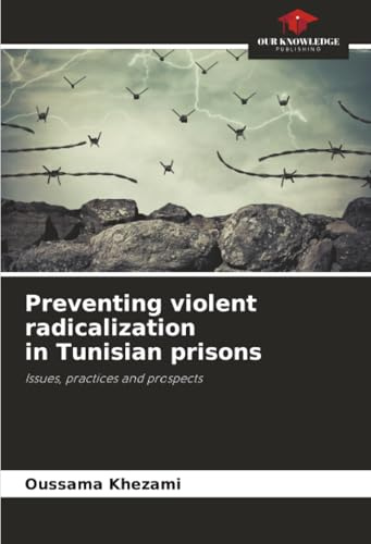 Preventing violent radicalization in Tunisian prisons: Issues, practices and prospects