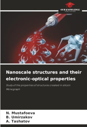 Nanoscale structures and their electronic-optical properties: Study of the properties of structures created in silicon Monograph