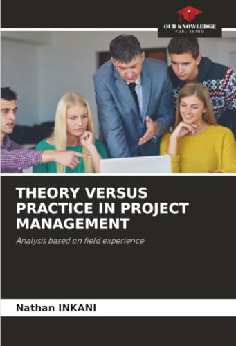 THEORY VERSUS PRACTICE IN PROJECT MANAGEMENT: Analysis based on field experience