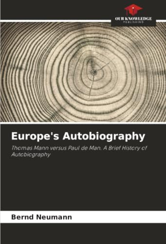 Europe's Autobiography: Thomas Mann versus Paul de Man. A Brief History of Autobiography