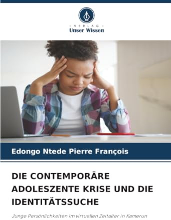 DIE CONTEMPORÄRE ADOLESZENTE KRISE UND DIE IDENTITÄTSSUCHE: Junge Persönlichkeiten im virtuellen Zeitalter in Kamerun