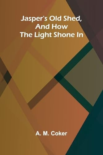 Jasper's Old Shed, And How The Light Shone In
