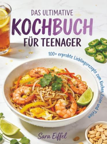 Das ultimative Kochbuch für Teenager: 100+ erprobte Lieblingsrezepte zum Kochen, Essen und Teilen