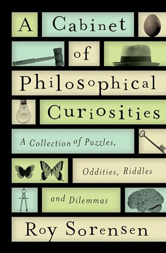 A Cabinet of Philosophical Curiosities: A Collection of Puzzles, Oddities, Riddles, and Dilemmas