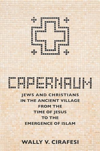 Capernaum: Jews and Christians in the Ancient Village from the Time of Jesus to the Emergence of Islam
