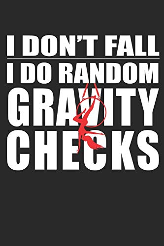 I Don't Fall I Do Random Gravity Check:: Aerials Notebook Aerialist Practice Writing Diary Ruled Lined Pages Book 120 Pages 6 x 9 Gift for aerial silk aerial hoop and Circus performers