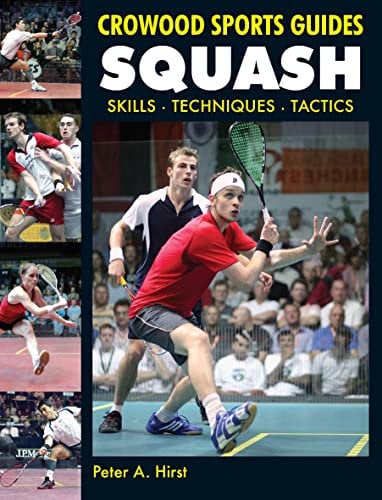 Squash: Skills - Techniques - Training: Skills- Techniques- Tactics (Crowood Sports Guides)