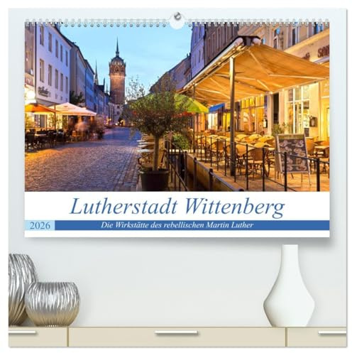 Lutherstadt Wittenberg - Die Wirkstätte des rebellischen Martin Luther (hochwertiger Premium Wandkalender 2026 DIN A2 quer), Kunstdruck in Hochglanz: ... maßgeblich beeinflusst wurde. (CALVENDO Orte)