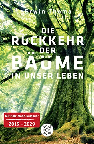 Die Rückkehr der Bäume in unser Leben: Mit Holz-Mond-Kalender 2019-2029