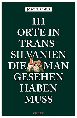 111 Orte in Transsilvanien, die man gesehen haben muss: Reiseführer