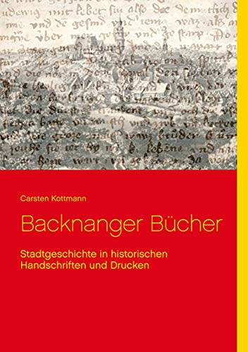 Backnanger Bücher: Stadtgeschichte in historischen Handschriften und Drucken