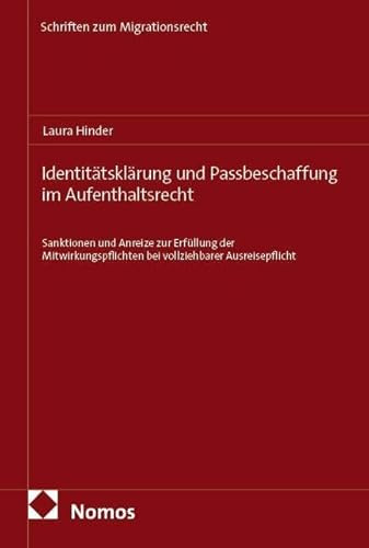 Identitätsklärung und Passbeschaffung im Aufenthaltsrecht: Sanktionen und Anreize zur Erfüllung der Mitwirkungspflichten bei vollziehbarer Ausreisepflicht (Schriften zum Migrationsrecht)