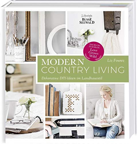 Modern Country Living: Dekorative DIY-Ideen im Landhausstil. Das Buch zum Blog Love Grows Wild