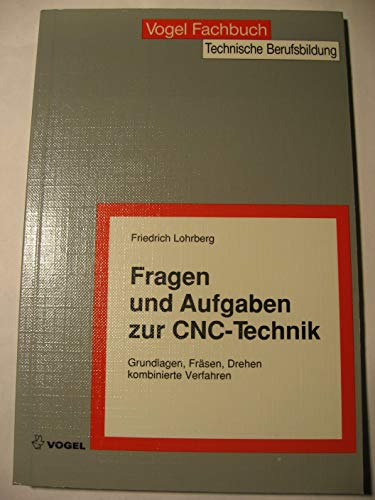 Fragen und Aufgaben zur CNC-Technik: Grundlagen, Fräsen, Drehen, kombinierte Verfahren (Technische Berufsbildung)