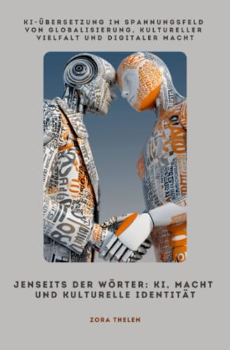 Jenseits der Wörter: KI, Macht und kulturelle Identität: KI-Übersetzung im Spannungsfeld von Globalisierung, kultureller Vielfalt und digitaler Macht