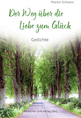 Der Weg über die Liebe zum Glück: Gedichte (deutscher lyrik verlag)