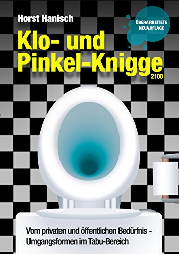 Klo- und Pinkel-Knigge 2100: Vom privaten und öffentlichen Bedürfnis - Umgangsformen im Tabu-Bereich