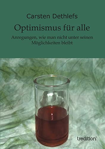 Optimismus für alle: Anregungen, wie man nicht unter seinen Möglichkeiten bleibt