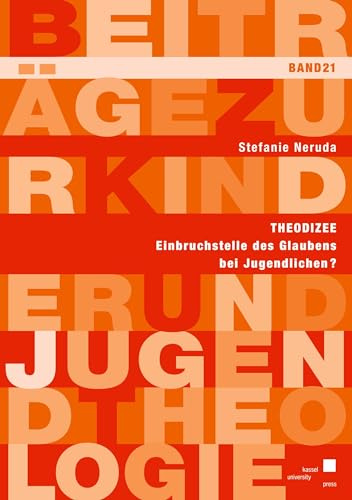 Theodizee – Einbruchstelle des Glaubens bei Jugendlichen? (Beiträge zur Kinder und Jugendtheologie)