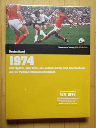 1974 Deutschland. Süddeutsche Zeitung WM-Bibliothek.: Alle Spiele, alle Tore. Die besten Bilder und Geschichten der 10. Fußball-Weltmeisterschaft