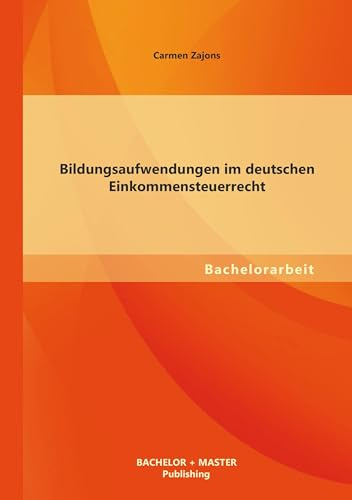 Bildungsaufwendungen im deutschen Einkommensteuerrecht: Bachelor-Arb.