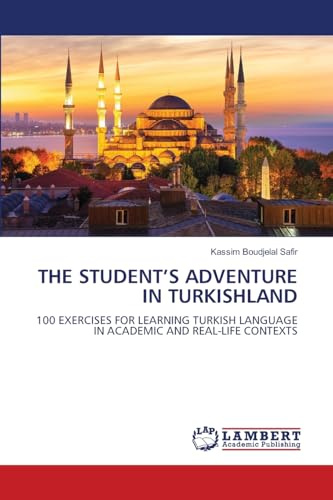 THE STUDENT’S ADVENTURE IN TURKISHLAND: 100 EXERCISES FOR LEARNING TURKISH LANGUAGE IN ACADEMIC AND REAL-LIFE CONTEXTS