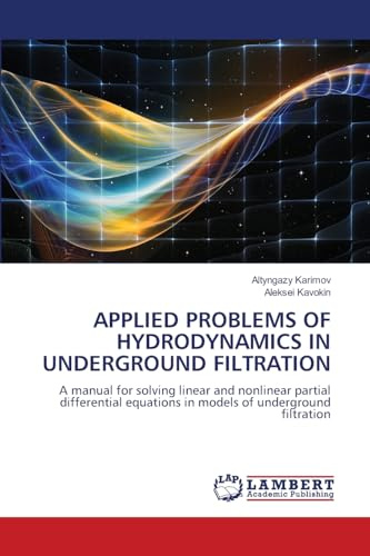 APPLIED PROBLEMS OF HYDRODYNAMICS IN UNDERGROUND FILTRATION: A manual for solving linear and nonlinear partial differential equations in models of underground filtration