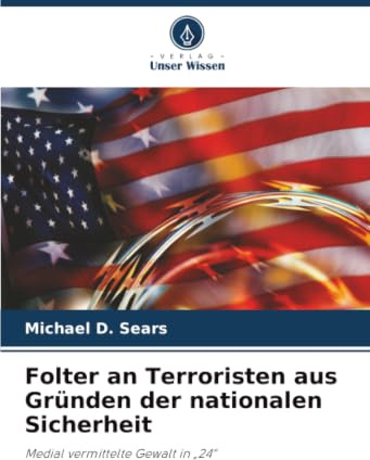 Folter an Terroristen aus Gründen der nationalen Sicherheit: Medial vermittelte Gewalt in „24“