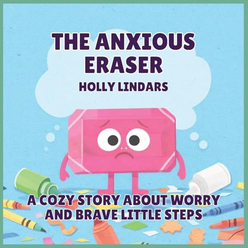 The Anxious Eraser: A Cozy Story About Worry and Brave Little Steps