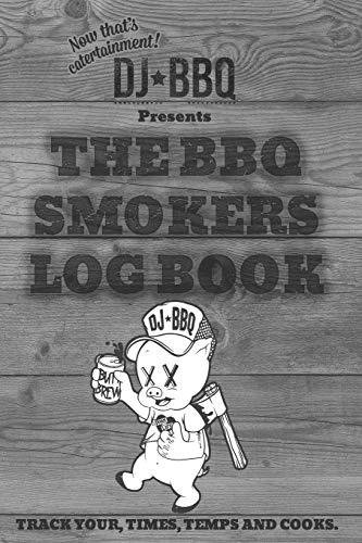 DJ BBQ The Barbecue Smokers Log Book: Refine your Grill Prep with Notes for Sauces & Rubs, Smoker Time, Wood and Meat Temperature