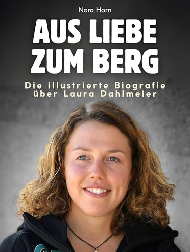 Aus Liebe zum Berg: Die illustrierte Biografie über Laura Dahlmeier. Hochwertige Hardcoverausgabe