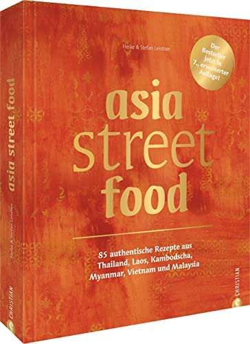 Kochbuch asiatische Küche – asia street food: 85 authentische Rezepte aus Asien: Thailand, Laos, Kambodscha, Myanmar, Vietnam, Malaysia. Lecker ... Bestseller jetzt in 7. erweiterter Auflage!