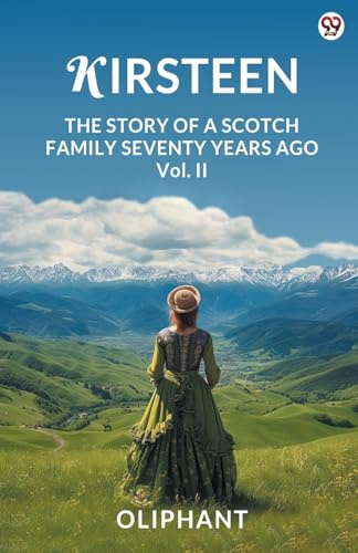 Kirsteen The Story Of A Scotch Family Seventy Years Ago Vol. II
