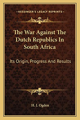 The War Against The Dutch Republics In South Africa: Its Origin, Progress And Results