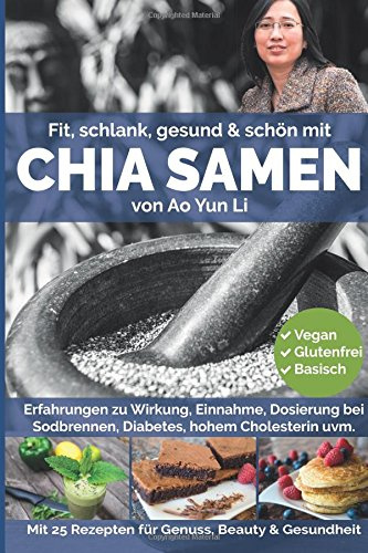 Chia Samen: Fit, schlank, gesund & schön mit dem Superfood der Maya (mit Rezepten & Bildern)