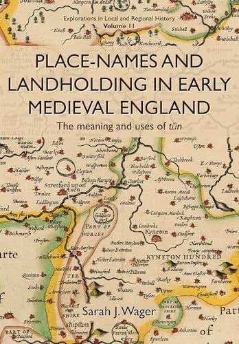 Place-Names and Landholding in Early Medieval England: The meaning and uses of tun (11) (Explorations in Local and Regional History)